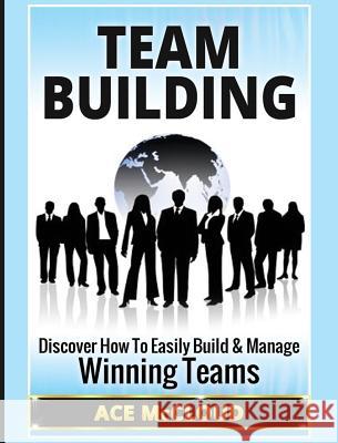 Team Building: Discover How To Easily Build & Manage Winning Teams McCloud, Ace 9781640483279 Pro Mastery Publishing