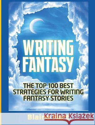 Writing Fantasy: The Top 100 Best Strategies For Writing Fantasy Stories Hart, Blaine 9781640483460 Lord Hart Productions