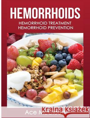 Hemorrhoids: Hemorrhoid Treatment: Hemorrhoid Prevention Ace McCloud 9781640484146