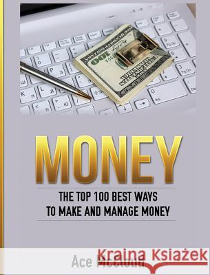 Money: The Top 100 Best Ways To Make And Manage Money McCloud, Ace 9781640484290 Pro Mastery Publishing