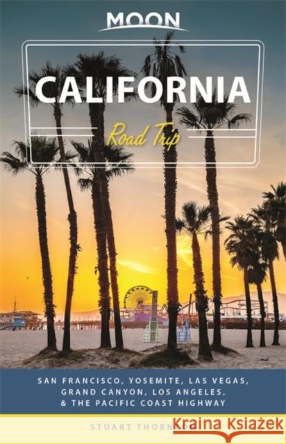 Moon California Road Trip (Fourth Edition): San Francisco, Yosemite, Las Vegas, Grand Canyon, Los Angeles & the Pacific Coast Stuart Thornton 9781640494343 Moon Travel