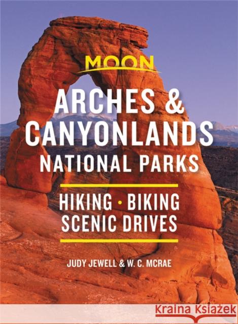 Moon Arches & Canyonlands National Parks: Hiking, Biking, Scenic Drives Judy Jewell W. C. McRae 9781640494695 Moon Travel