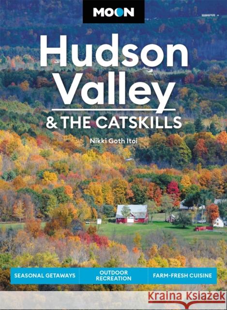 Moon Hudson Valley & the Catskills: Seasonal Getaways, Outdoor Recreation, Farm-Fresh Cuisine Goth Itoi, Nikki 9781640496095 Moon Travel