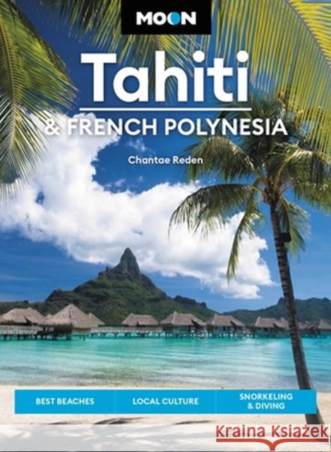 Moon Tahiti & French Polynesia (First Edition): Best Beaches, Local Culture, Snorkeling & Diving David Stanley 9781640496293 Moon Travel