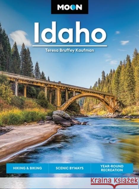 Moon Idaho: Hiking & Biking, Scenic Byways, Year-Round Recreation Bruffey Kaufman, Teresa 9781640496330 Avalon Travel Publishing