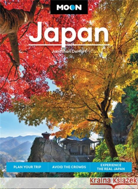 Moon Japan (Second Edition): Plan Your Trip, Avoid the Crowds, and Experience the Real Japan Jonathan DeHart 9781640496453 Avalon Travel Publishing