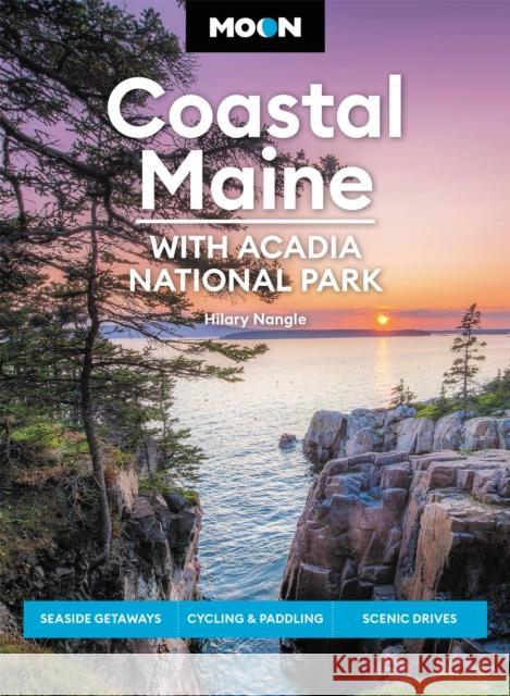 Moon Coastal Maine: With Acadia National Park: Seaside Getaways, Cycling & Paddling, Scenic Drives Nangle, Hilary 9781640496552