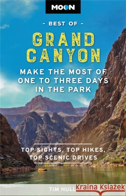 Moon Best of Grand Canyon: Make the Most of One to Three Days in the Park Tim Hull 9781640496781 Moon Travel