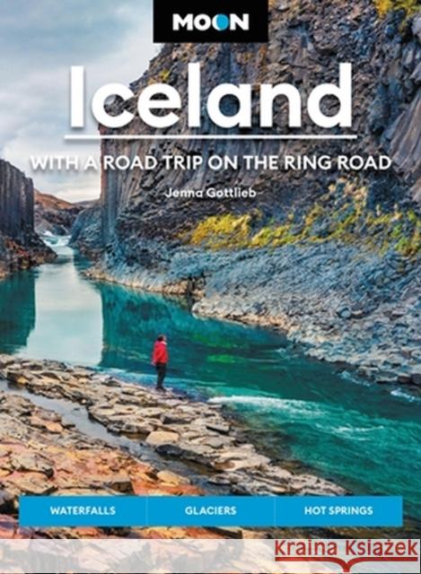 Moon Iceland: With a Road Trip on the Ring Road (Fourth Edition): Waterfalls, Glaciers & Hot Springs Jenna Gottlieb 9781640497061 Avalon Travel Publishing