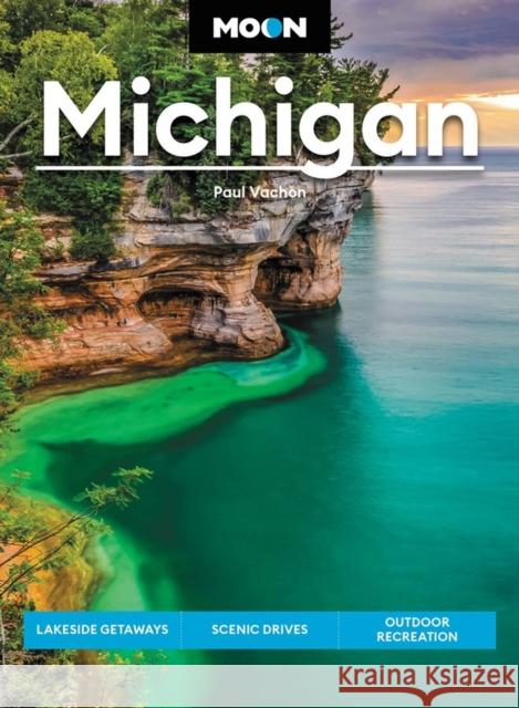 Moon Michigan (Eigth Edition): Lakeside Getaways, Scenic Drives, Outdoor Recreation Paul Vachon 9781640497382 Avalon Travel Publishing