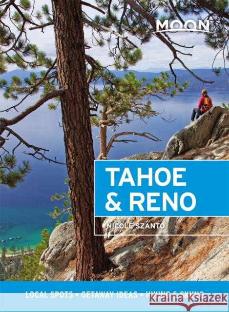 Moon Tahoe & Reno (First Edition): Local Spots, Getaway Ideas, Hiking & Skiing Nicole Szanto 9781640497597 Avalon Travel Publishing