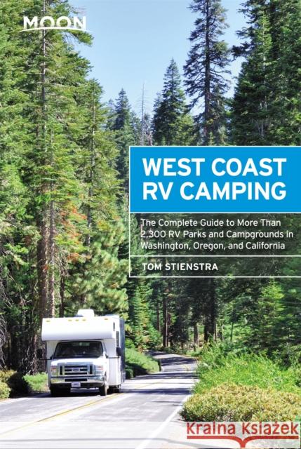 Moon West Coast RV Camping: The Complete Guide to More Than 2,300 RV Parks and Campgrounds in Washington, Oregon, and California Tom Stienstra 9781640498884 Moon Travel