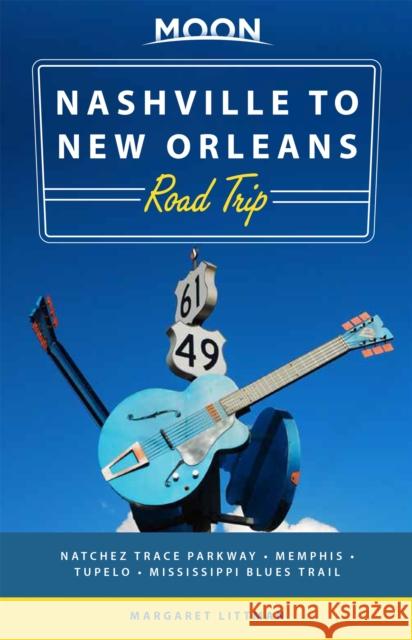 Moon Nashville to New Orleans Road Trip (Second Edition): Hit the Road for the Best Southern Food and Music Along the Natchez Trace Margaret Littman 9781640499249 Avalon Travel Publishing