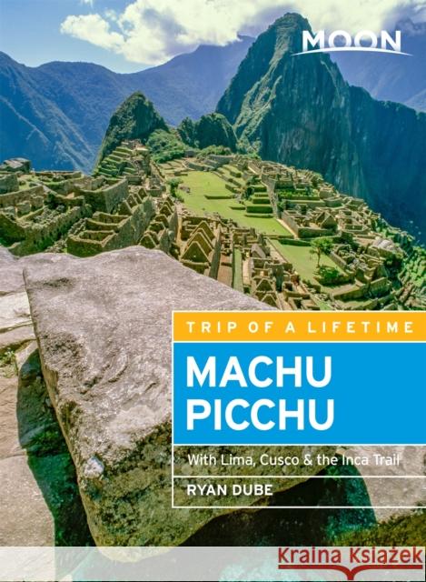 Moon Machu Picchu (Fifth Edition): With Lima, Cusco & the Inca Trail Ryan Dube 9781640499393