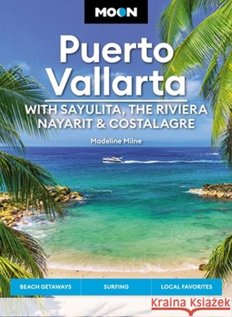 Moon Puerto Vallarta: With Sayulita, the Riviera Nayarit & Costalegre: Getaways, Beaches & Surfing, Local Flavors Madeline Milne 9781640499522 Moon Travel