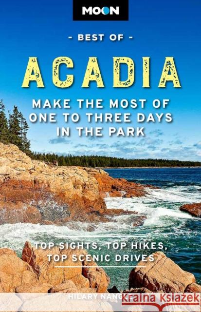 Moon Best of Acadia: Make the Most of One to Three Days in the Park Nangle, Hilary 9781640499669