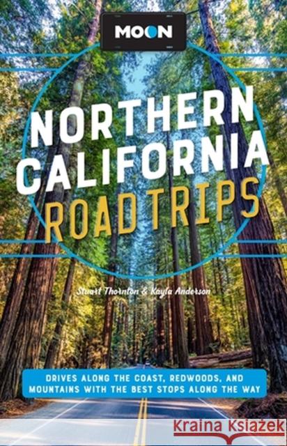 Moon Northern California Road Trip (Second Edition): Drives along the Coast, Redwoods, and Mountains with the Best Stops along the Way Stuart Thornton 9781640499713 Moon Travel