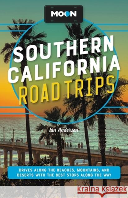 Moon Southern California Road Trips: Drives along the Beaches, Mountains, and Deserts with the Best Stops along the Way  9781640499751 Avalon Travel Publishing