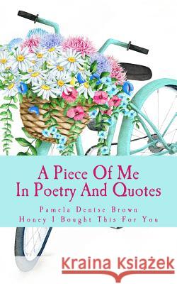 A Piece Of Me: Honey I Bought This For You Brown, Pamela Denise 9781640500013