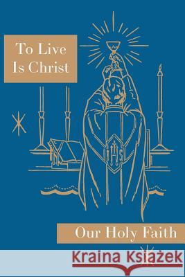 To Live is Christ: Our Holy Faith Series Felixa, Sister Mary 9781640510005 St. Augustine Academy Press