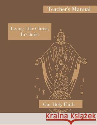 Living Like Christ, In Christ: Teacher's Manual: Our Holy Faith Series Eugene, Sister M. 9781640510111 St. Augustine Academy Press