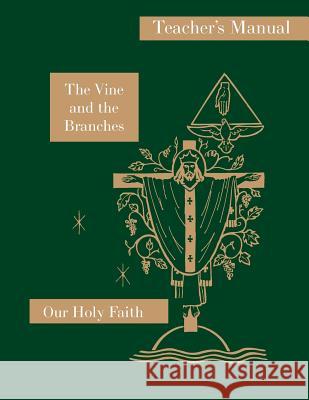 The Vine and the Branches: Teacher's Manual: Our Holy Faith Series Sister Mary Carmelita Sister Mary Loretta Sister Mary Barbar 9781640510142