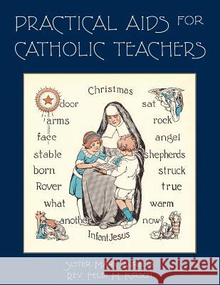 Practical Aids for Catholic Teachers: A Handbook of Material and Teaching Devices for Use in the Lower Grades of Parochial Schools Aurelia, Sister Mary 9781640510647 St. Augustine Academy Press