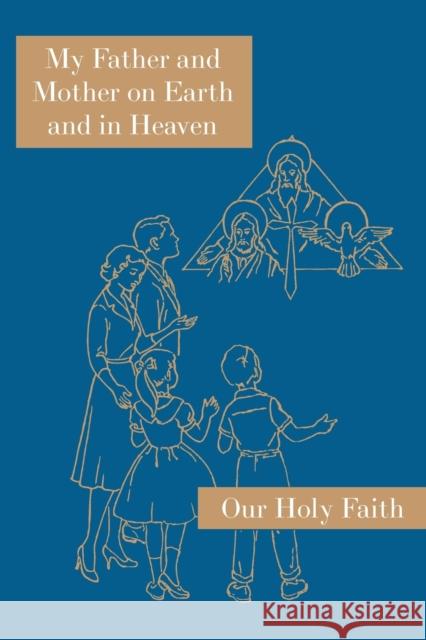 My Father and Mother on Earth and in Heaven: Our Holy Faith Series Sister Mary Alphonsine, Sister Mary Marcella 9781640510937 St. Augustine Academy Press