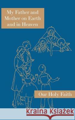 My Father and Mother on Earth and in Heaven: Our Holy Faith Series Sister Mary Alphonsine, Sister Mary Marcella 9781640510944 St. Augustine Academy Press