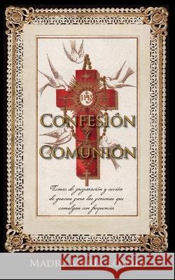 Confesión y Comunión: Temas de preparación y acción de Gracias para las personas que comulgan con frequencia Loyola, Madre Maria 9781640511019 St. Augustine Academy Press