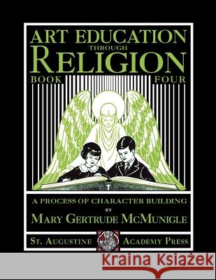Art Education Through Religion: Book Four Mary Gertrude McMunigle 9781640511392 St. Augustine Academy Press