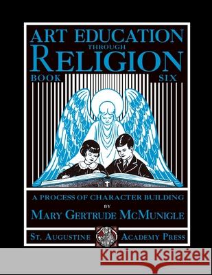 Art Education Through Religion: Book Six Mary Gertrude McMunigle 9781640511415 St. Augustine Academy Press