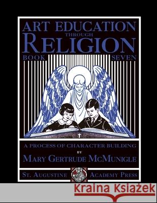 Art Education Through Religion: Book Seven Mary Gertrude McMunigle 9781640511422 St. Augustine Academy Press