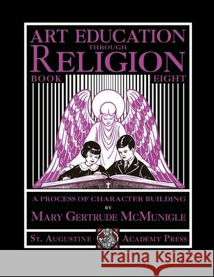 Art Education Through Religion: Book Eight Mary Gertrude McMunigle 9781640511439 St. Augustine Academy Press