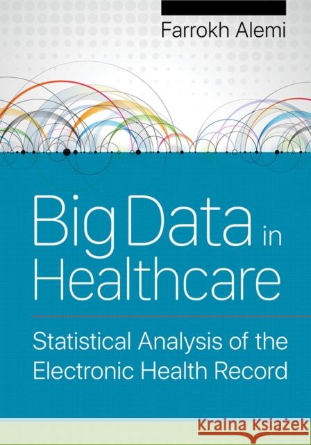Big Data in Healthcare: Statistical Analysis of the Electronic Health Recordvolume 1 Alemi, Farrokh 9781640550636 Health Administration Press