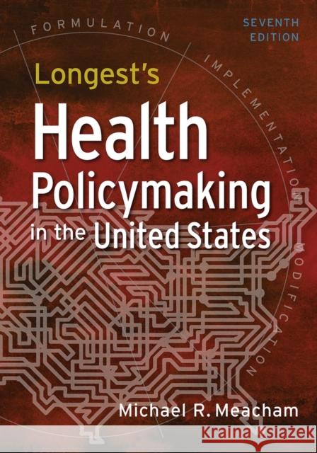 Longest's Health Policymaking in the United States, Seventh Edition Michael R. Meacham 9781640552111 Health Administration Press