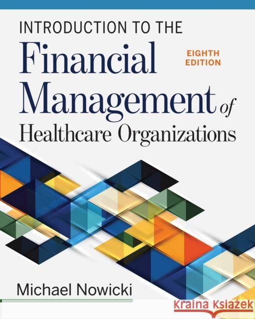 Introduction to the Financial Management of Healthcare Organizations, Eighth Edition Michael Nowicki 9781640552821 Health Administration Press