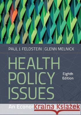 Health Policy Issues: An Economic Perspective, Eighth Edition Paul J. Feldstein Glenn Melnick 9781640553422