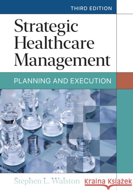 Strategic Healthcare Management: Planning and Execution Stephen L. Walston 9781640553651 Aupha/Hap Book