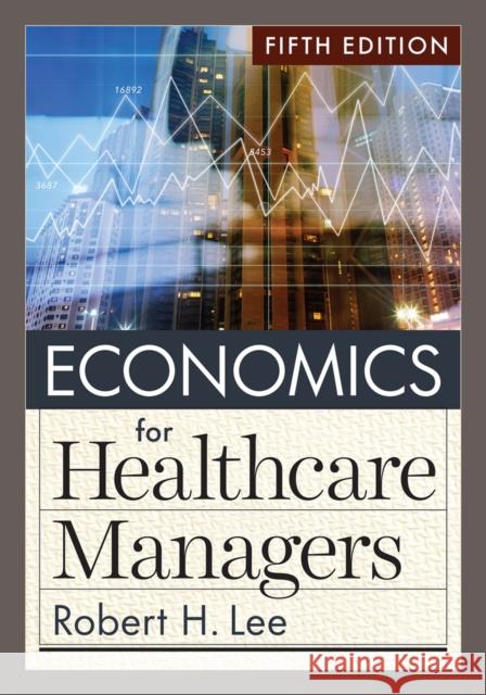 Economics for Healthcare Managers, Fifth Edition  9781640553712 Aupha/Hap Book