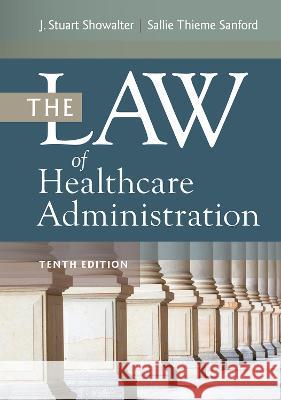 The Law of Healthcare Administration, Tenth Edition Sallie Thieme Sanford J. Stuart Showalter 9781640553774 Aupha/Hap Book