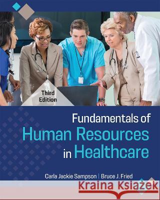 Fundamentals of Human Resources in Healthcare, Third Edition Carla Jackie Sampson Bruce J. Fried 9781640553798 Gateway to Healthcare Management
