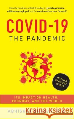 Covid-19 the Pandemic: Its Impact on Health, Economy, and the World Abhishek Bhagat 9781640590236 Bhagat