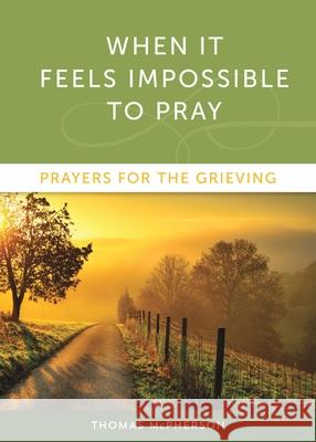 When It Feels Impossible to Pray: Prayers for the Grieving Thomas McPherson 9781640600683 Paraclete Press (MA)