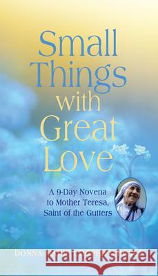 Small Things with Great Love: A 9-Day Novena to Mother Teresa, Saint of the Gutters Donna-Marie Coope 9781640601130 Paraclete Press (MA)