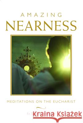 Amazing Nearness: Meditations on the Eucharist Tadeusz Dajczer 9781640601772