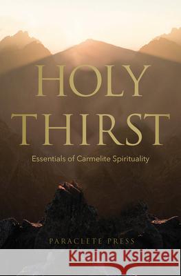 Holy Thirst: Essentials of Carmelite Spirituality Adam Bucko 9781640602045