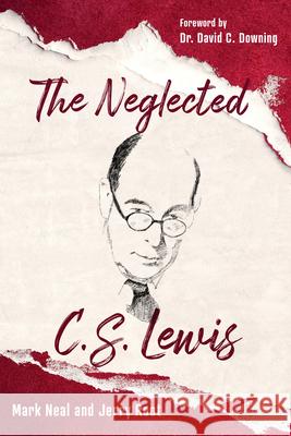 The Neglected C.S. Lewis: Exploring the Riches of His Most Overlooked Books Neal, Mark 9781640602946