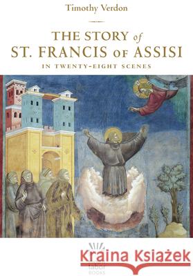 The Story of St. Francis of Assisi: In Twenty-Eight Scenes Timothy Verdon 9781640604247 Paraclete Press (MA)