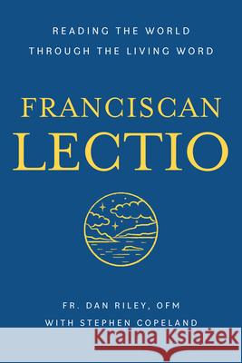 Franciscan Lectio: Reading the World Through the Living Word Riley Ofm, Dan 9781640605282 Paraclete Press (MA)